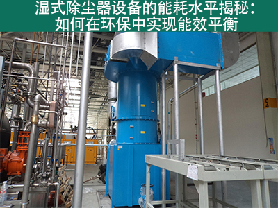 湿式除尘器能耗水平揭秘：如何在环保中实现能效平衡