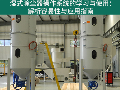 湿式除尘器的操作系统是否容易学习和使用？